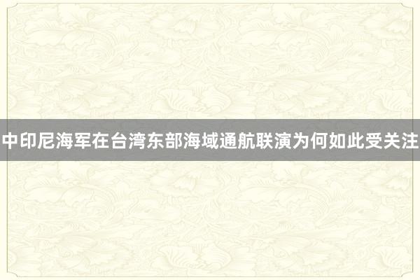 中印尼海军在台湾东部海域通航联演为何如此受关注