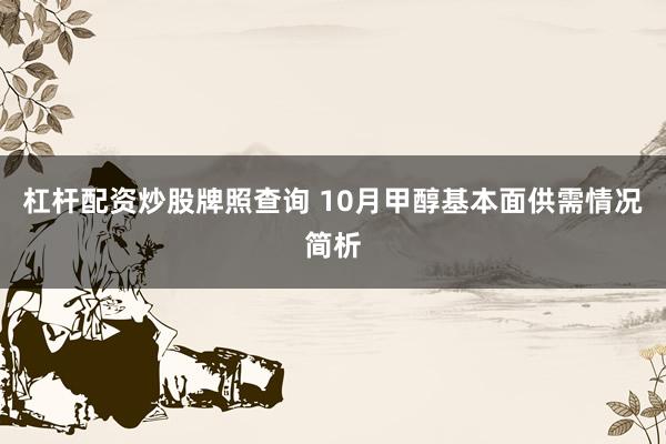 杠杆配资炒股牌照查询 10月甲醇基本面供需情况简析