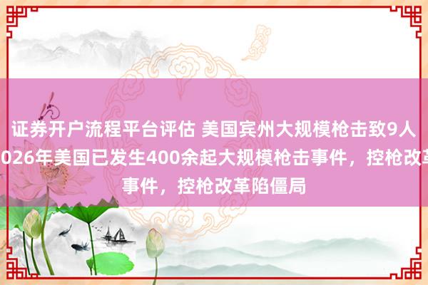 证券开户流程平台评估 美国宾州大规模枪击致9人死亡，2026年美国已发生400余起大规模枪击事件，控枪改革陷僵局